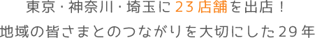 東京・神奈川・埼玉に24店舗を出店!地域の皆さまとのつながりを大切にした29年